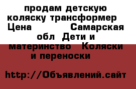 продам детскую коляску трансформер › Цена ­ 2 000 - Самарская обл. Дети и материнство » Коляски и переноски   